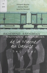 Jeanne Faure et Lucette Gorrand - Buchenwald, Ravensbruck, Mauthausen, Bergen-Belsen : de la Marne au Danube, 1943-1945.