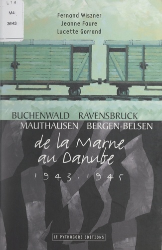 Buchenwald, Ravensbruck, Mauthausen, Bergen-Belsen : de la Marne au Danube, 1943-1945