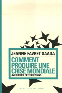 Jeanne Favret-Saada - Comment produire une crise mondiale - Avec douze petits dessins.