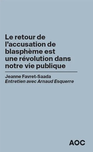 Jeanne Favret-Saada et Arnaud Esquerre - Le retour de l’accusation de blasphème est une révolution dans notre vie publique.