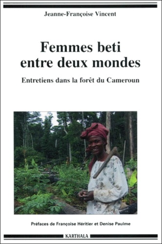 Jeanne-Françoise Vincent - Femmes Beti Entre Deux Mondes. Entretiens Dans La Foret Du Cameroun.