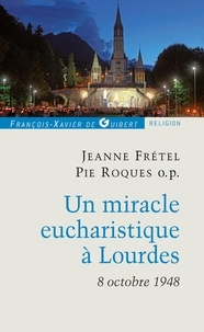 Patrick Theillier et Jeanne Frétel - Un miracle eucharistique à Lourdes 8 octobre 1948 - Entretiens et témoignages.