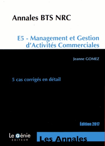 Jeanne Gomez - Annales BTS NRC E5 Management et gestion d'activités commerciales - 5 cas corrigés en détail.