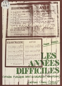 Jeanne Grall - Les Années difficiles : L'Opinion publique dans le Calvados (1940-1944).