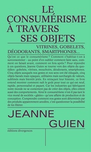 Jeanne Guien - Le consumérisme à travers ses objets - Gobelets, vitrines, mouchoirs, smartphones et déodorants.