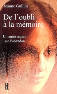 Jeanne Guillin - De l'oubli à la mémoire - Un autre regard sur l'abandon.