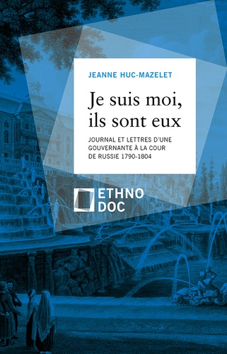 Je suis moi, ils sont eux. Lettres et journal d'une gouvernante à la cour de Russie 1790-1804