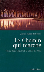 Jeanne Hugon de Scoeux - Le chemin qui marche - Pierre-Paul Riquet, créateur du Canal Royal de Languedoc.