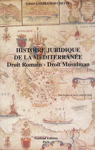 Jeanne Ladjili-Mouchette - Histoire juridique de la Méditerranée - Droit romain, droit musulman.