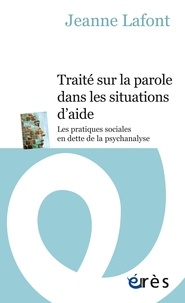 Jeanne Lafont - Traité sur la parole dans les situations d'aide - Les pratiques sociales en dette de la psychanalyse.