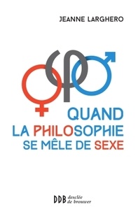 Jeanne Larghero - Quand la philosophie se mêle de sexe.