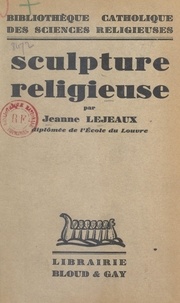 Jeanne Lejeaux et  Collectif - Sculpture religieuse.