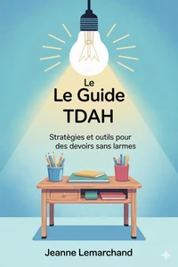 Le Guide Parental TDAH : Stratégies et outils pour des devoirs sans larmes.