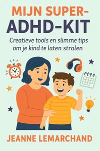 Mijn Super-ADHD-Kit:  Creatieve tools en slimme tips om je kind te laten stralen