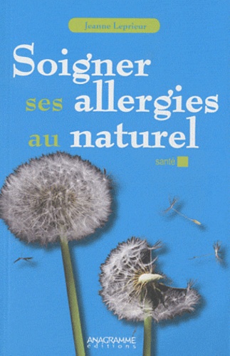Jeanne Leprieur - Soigner ses allergies au naturel - Des solutions alternatives ?.