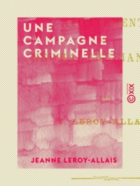 Jeanne Leroy-Allais - Une campagne criminelle - Avortement et néomalthusianisme.