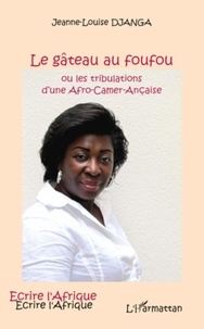 Jeanne-Louise Djanga - Le gâteau au foufou - Ou les tribulations d'une Afro-Camer-Ançaise.