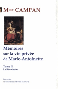 Jeanne Louise Henriette Campan - Mémoires sur la vie privée de Marie-Antoinette - Tome 2, La Révolution.