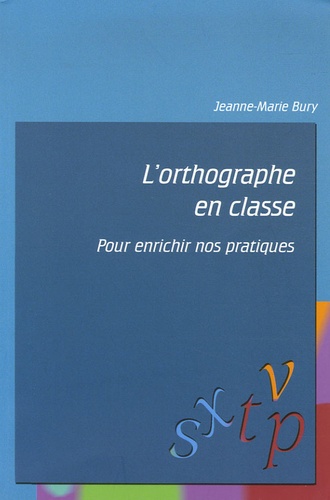 Jeanne-Marie Bury - L'orthographe en classe - Pour enrichir nos pratiques.