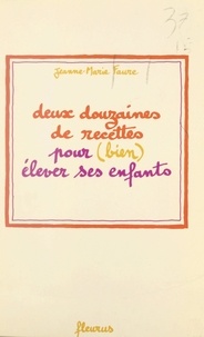 Jeanne-Marie Faure et Catherine Cambier - Deux douzaines de recettes pour (bien) élever ses enfants.