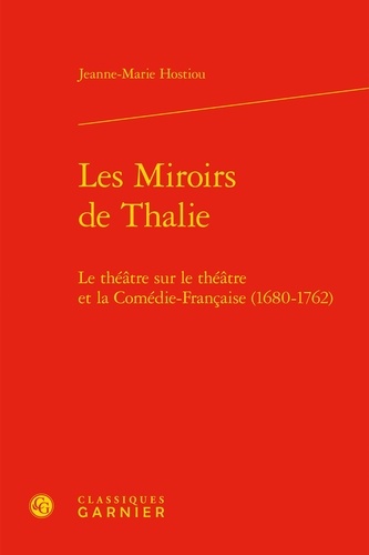 Les miroirs de Thalie. Le théâtre sur le théâtre et la comédie-française (1680-1762)