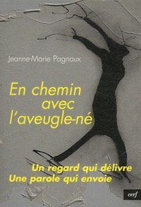 Jeanne-Marie Pagnoux - En chemin avec l'aveugle-né - Un regard qui délivre, une parole qui envoie.