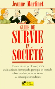 Jeanne Martinet - Guide de survie en société - Comment rattraper le coup après avoir sorti une énorme gaffe, provoqué un scandale, saboté un dîner et autres formes de catastrophes mondaines.