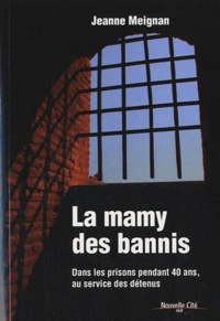 Jeanne Meignan - La mamy des bannis - Dans les prisons pendant 40 ans au service des détenus.