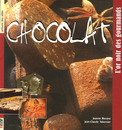 Jeanne Morana et Jean-Claude Tabernier - Chocolat - L'or noir des gourmands.