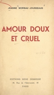 Jeanne Moreau-Jousseaud - Amour doux et cruel.