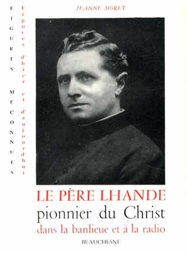 Jeanne Moret - Le père Lhande, pionnier du Christ dans la banlieue et à la radio.