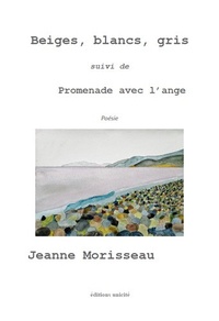 Jeanne Morisseau - Beiges, blancs, gris - Suivi de Promenade avec l’ange.