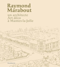 Jeanne Paquet et Roseline Bussière - Raymond Marabout - Un architecte art déco à Mantes-la-Jolie.