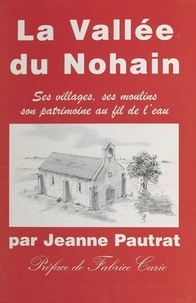 Jeanne Pautrat et Fabrice Cario - La Vallée de Nohain : ses villages, ses moulins, son patrimoine au fil de l'eau.