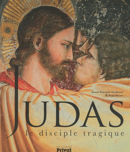 Jeanne Raynaud-Teychenné et Régis Burnet - Judas - Le disciple tragique.