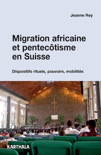 Migration africaine et pentecôtisme en Suisse. Dispositifs rituels, pouvoirs, mobilités