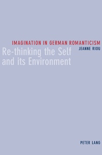 Jeanne Riou - Imagination in German Romanticism - Re-thinking the Self and its Environment.
