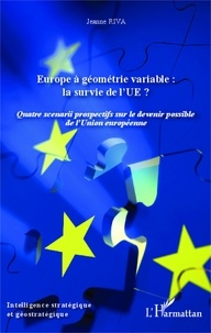 Jeanne Riva - Europe à géométrie variable : la survie de l'UE ? - Quatre scénarios prospectifs sur le devenir possible de l'Union européenne.