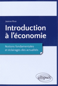 Jeanne Riva - Introduction à l'économie - Notions fondamentales et éclairages des actualités.