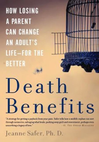 Jeanne Safer - Death Benefits - How Losing a Parent Can Change an Adult's Life -- for the Better.