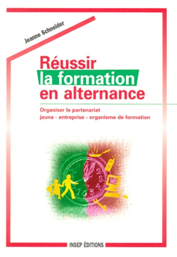 Jeanne Schneider - Reussir La Formation En Alternance. Organiser Le Partenariat : Jeune - Entreprise - Organisme De Formation.