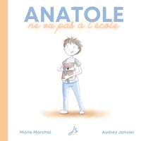 Marie Marchal et Audrey Janvier - Anatole  : Anatole ne va pas à l'école.