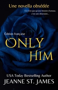 Jeanne St. James - Only Him (Édition française) - Les Novellas Obsédées, #2.