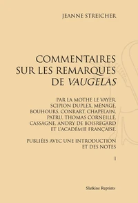 Commentaires sur les "Remarques" de Vaugelas par La Mothe Le Vayer, Scipion Dupleix, Ménage, Bouhours, Conrart, Chapelain, Patru, Thomas Corneille, Cassagne, Andry de Boisregard et l'Académie française.