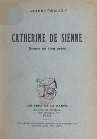 Jeanne Waltz - Catherine de Sienne - Drame en cinq actes.