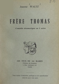 Jeanne Waltz - Frère Thomas - Comédie dramatique en 5 actes.