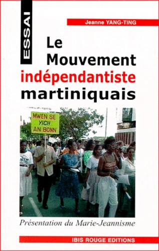 Jeanne Yang-Ting - Le Mouvement indépendantiste martiniquais - Essai de présentation du Marie-Jeannisme.