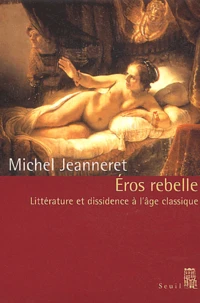Eros Rebelle. Litterature Et Dissidence A L'Age Classique