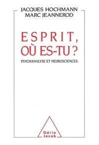  Jeannerod et Jacques Hochmann - Esprit, où es-tu ? - Psychanalyse et neurosciences.