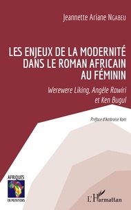 Jeannette Ariane Ngabeu - Les enjeux de la modernité dans le roman africain au féminin - Werewere Liking, Angèle Rawiri et Ken Bugul.